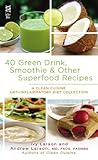 40 Green Drink, Smoothie & Other Superfood Recipes: A Clean Cuisine Anti-inflammatory Diet Collectio by
