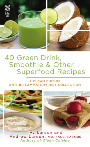 40 Green Drink, Smoothie & Other Superfood Recipes: A Clean Cuisine Anti-inflammatory Diet Collectio by Ivy Larson