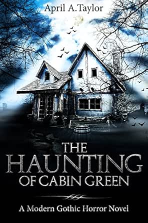The Haunting Of Cabin Green A Modern Gothic Horror Novel Kindle Edition By Taylor April A Literature Fiction Kindle Ebooks Amazon Com