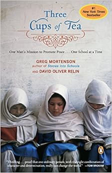 Three Cups of Tea: One Man's Mission to Promote Peace - One School at a Time, by Greg Mortenson David Oliver Relin Three Cups of Tea: One Man's Mission to Promote Peace - One School at a Time, by Greg Mortenson David Oliver Relin