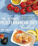 The Ultimate Mediterranean Diet Cookbook: Harness the Power of the World's Healthiest Diet to Live B