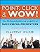 Point, Click and Wow!: The Techniques and Habits of Successful Presenters by