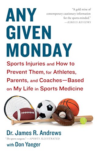 Any Given Monday: Sports Injuries and How to Prevent Them for Athletes, Parents, and Coaches - Based on My Life in Sports Medicine