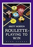 Roulette: Playing to Win by Brett Morton