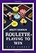 Roulette: Playing to Win by Brett Morton