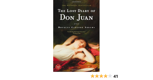 The Lost Diary Of Don Juan An Account Of The True Arts Of Passion And The Perilous Adventure Of Love Abrams Douglas Carlton 9781416532507 Amazon Com Books