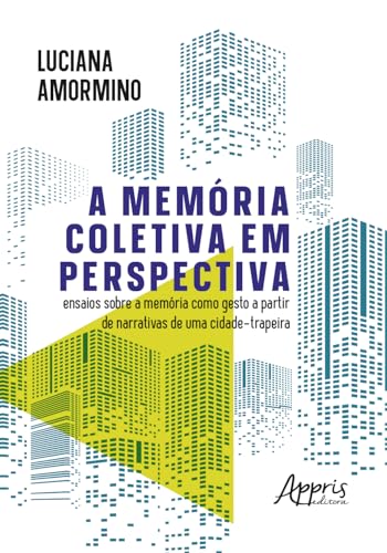 A MemĂłria Coletiva em Perspectiva: Ensaios Sobre a MemĂłria Como Gesto a Partir de Narrativas de Uma Cidade-Trapeira