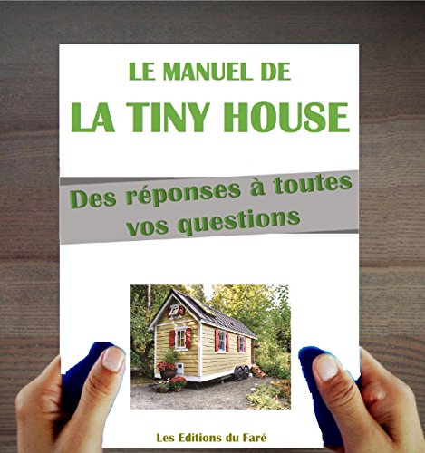 Le Manuel de la Tiny House: Qu'est-ce que c'est ? Comment construire ? Des réponses à vos questions sur les tiny houses en français. Des plans inclus. (French Edition)