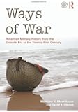 Ways of War: American Military History from the Colonial Era to the Twenty-First Century