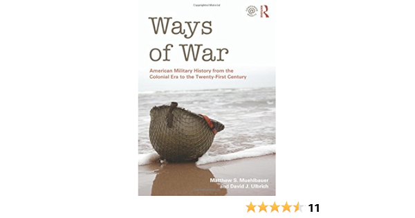 Ways Of War American Military History From The Colonial Era To The Twenty First Century 9780415886772 Muehlbauer Matthew S Ulbrich David J Books Amazon Com Ways Of War American Military History From The Colonial Era To The Twenty First Century 9780415886772 Muehlbauer Matthew S Ulbrich David J Books Amazon Com