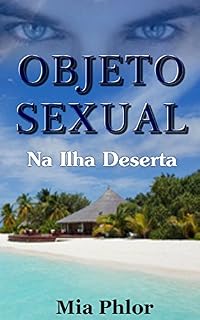 Livro Na Ilha Deserta: Um Romance sobre Paixão, Amor e Medo de Voltar a Ser Feliz (Objeto Sexual Livro 2)
