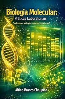 Livro Biologia Molecular: Práticas Laboratoriais: Fundamentos, aplicações e desenho experimental (Práticas e Fundamentos em Biologia Molecular e Engenharia Genética)