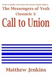 The Messengers of Yesh Chronicle 3: Call to Union by Matthew Jenkins