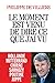 Le moment est venu de dire ce que j'ai vu - Hollande Mitterand Chirac Sarkozy Poutine Juppe (A.M. BIOG.MEM.) (French Edition) by 