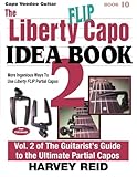 The Liberty FLIP Capo Idea Book 2: More Ingenious Ways To Use Liberty FLIP Partial Capos (Capo Voodoo Guitar) (Volume 10)