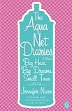 The Aqua Net Diaries: Big Hair, Big Dreams, Small Town