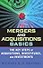 Mergers and Acquisitions Basics : The Key Steps of Acquisitions, Divestitures, and Investments