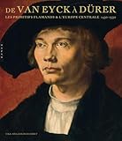 Image de De Van Eyck à Dürer - Les primitifs flamands et l'Europe centrale 1430/1530: Les primitifs flamand