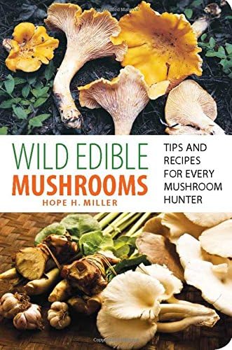 Wild Edible Mushrooms: Tips And Recipes For Every Mushroom Hunter