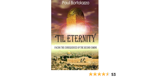 Til Eternity Facing The Consequences Of The Second Coming Paul Bortolazzo 9781468025316 Amazon Com Books