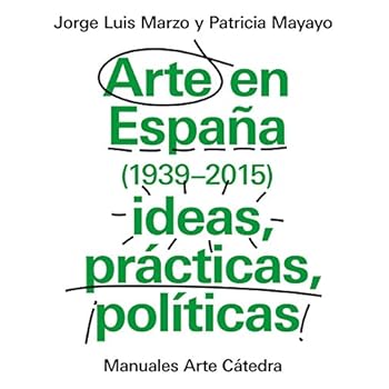 Arte en España 1939-2015, ideas, prácticas, políticas (Manuales Arte Cátedra)