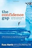 The Confidence Gap: A Guide to Overcoming Fear and Self-Doubt