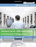 Exam 70-643 Windows Server 2008 Applications Infrastructure Configuration by Microsoft Official Academic Course