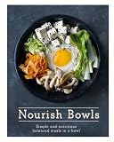 Nourish Bowls: Simple and Nutritious Balanced Meals in a Bowl Nourish Bowls: Simple and Nutritious Balanced Meals in a Bowl