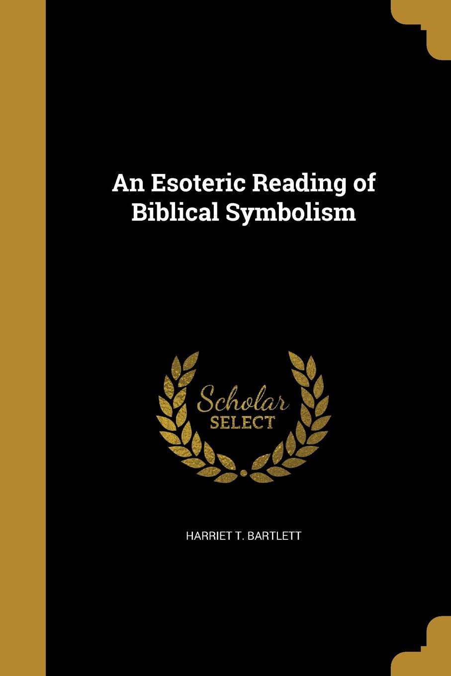 An Esoteric Reading Of Biblical Symbolism Bartlett Harriet T 9781362336501 Amazon Com Books