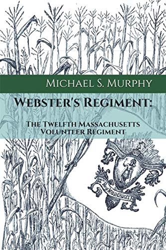 Webster's Regiment: 12th Massachusetts Volunteer Regiment by Michael S. Murphy