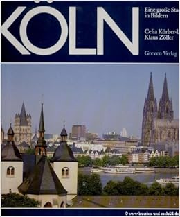 Koln Eine Grosse Stadt In Bildern Korber Leupold Celia And Klaus Zoller Amazon Com Books