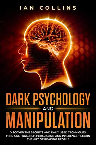Dark Psychology and Manipulation: Discover the secrets and daily used techniques: mind control, NLP, persuasion and influence - Learn the art of reading people