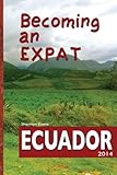 Becoming an Expat: Ecuador: moving abroad to your richer life in Ecuador by Shannon Enete