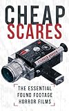 Cheap Scares: The Essential Found Footage Horror Films by 