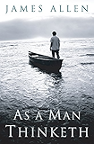 As a Man Thinketh: Original 1902 Edition