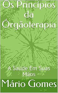 Livro Os Princípios da Órgãoterapia: A Saúde Em Suas Mãos