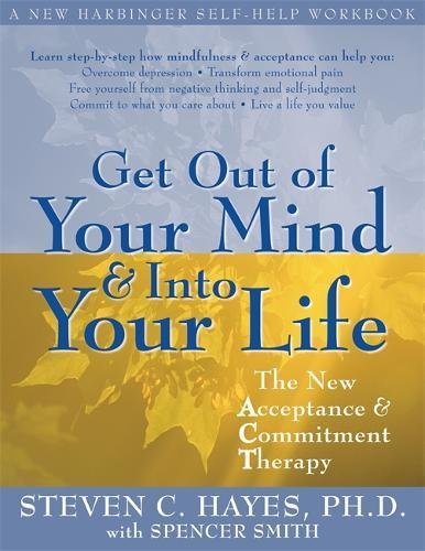 Get Out of Your Mind and Into Your Life: The New Acceptance and Commitment Therapy (A New Harbinger Self-Help Workbook)