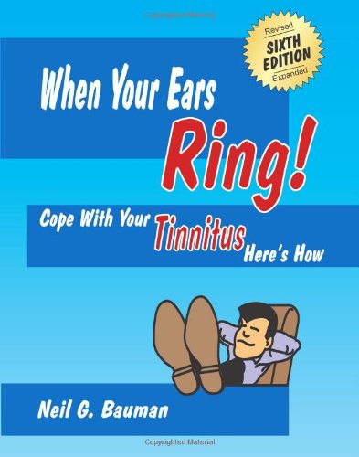 When Your Ears Ring! (6th Edition): Cope with Your Tinnitus--Here's How by Neil G Bauman
