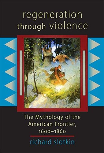 Regeneration Through Violence: The Mythology of the American Frontier, 1600–1860 (Mythology of the American West)