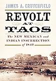 Revolt at Taos: The New Mexican and Indian Insurrection of 1847