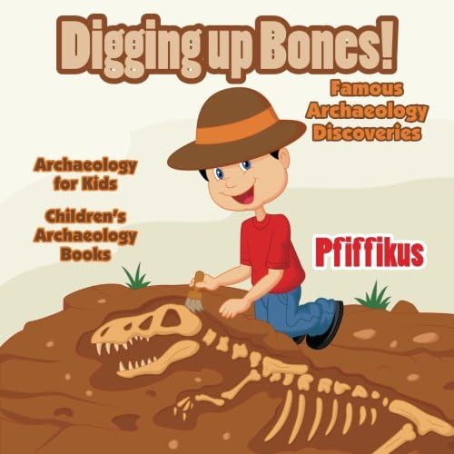 Digging Up Bones! Famous Archaeology Discoveries - Archaeology for kids - Children's Archaeology Books