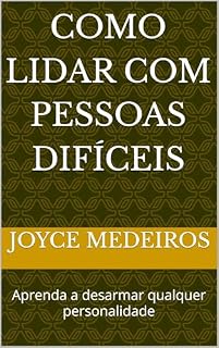 Livro Como Lidar com Pessoas Difíceis: Aprenda a desarmar qualquer personalidade