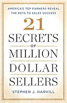 21 Secrets of Million-Dollar Sellers: America’s Top Earners Reveal the Keys to Sales Success 21 Secrets of Million-Dollar Sellers: America’s Top Earners Reveal the Keys to Sales Success