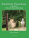 Paddock Paradise: A Guide to Natural Horse Boarding by Jaime Jackson