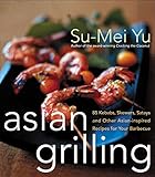 Asian Grilling: 85 Satay, Kebabs, Skewers and Other Asian-Inspired Recipes for Your Barbecue