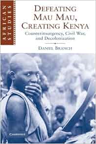 Amazon Com Defeating Mau Mau Creating Kenya