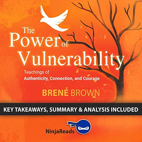 Summary of The Power of Vulnerability: Teachings of Authenticity, Connection, and Courage by Ninja Reads