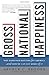 Gross National Happiness: Why Happiness Matters for America--and How We Can Get More of It
