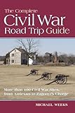 The Complete Civil War Road Trip Guide: 10 Weekend Tours and More than 400 Sites, from Antietam to Zagonyi's Charge
