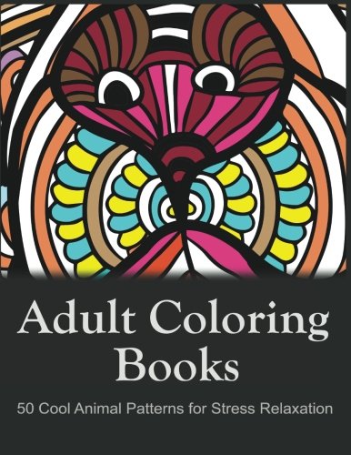 Adult Coloring Books: 50 Cool Animal Patterns for Stress Relaxation: Ideal for Growups Stress Relieving: Men and Women with Pens, Pencils, Marks, Gel Pens... by Adult Coloring Book Sets